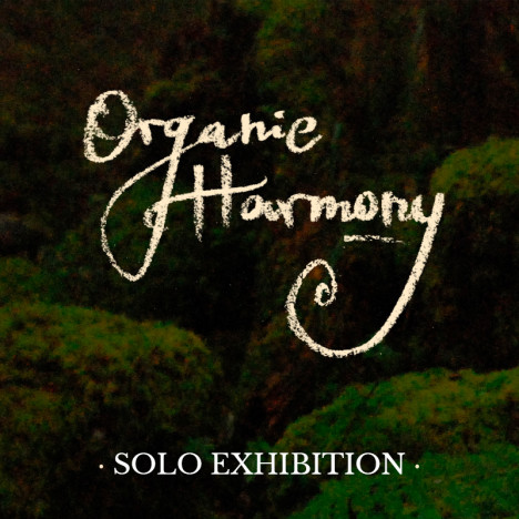 Organic Harmony *Solo show*